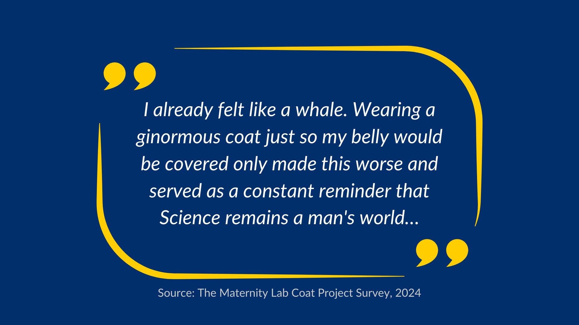 womens maternity lab coat problem quote: I already felt like a whale. Wearing a ginormous coat just so my belly would be covered only made this worse and served as a constant reminder that Science remains a man's world… From The Maternity Lab Coat Project Survey in 2024